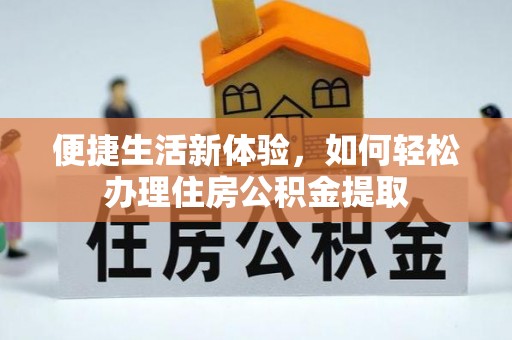 中国台湾便捷生活新体验，如何轻松办理住房公积金提取